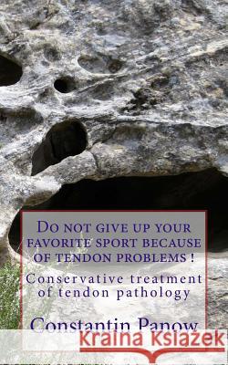 Do not give up your favorite sport because of tendon problems.: Conservative treatment of tendon problems. Constantin Panow 9781484950135 Createspace Independent Publishing Platform
