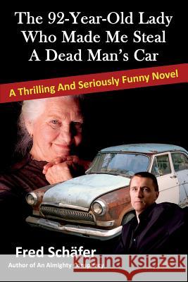 The 92-Year-Old Lady Who Made Me Steal a Dead Man's Car: A thrilling and seriously funny novel Schäfer, Fred 9781484995808