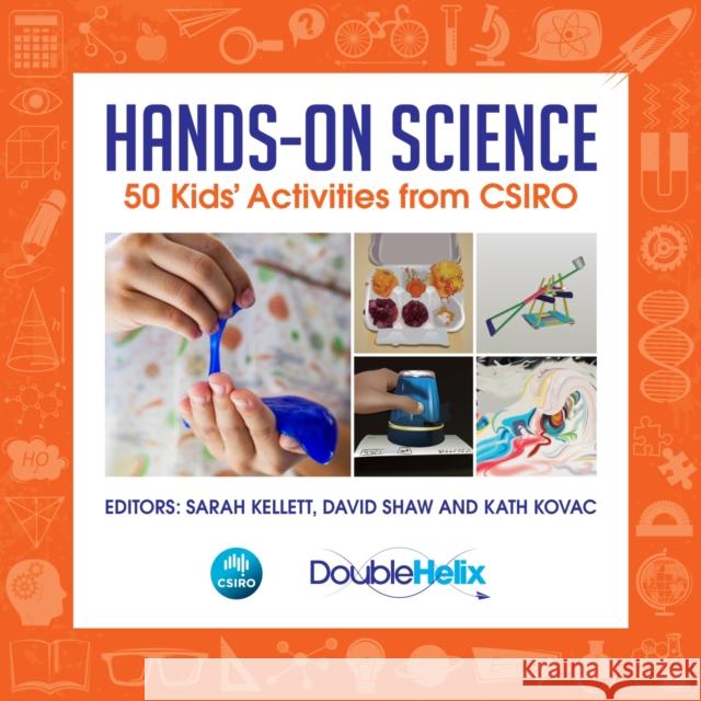 Hands-On Science: 50 Kids' Activities from CSIRO Sarah Kellett David Shaw Kath Kovac 9781486306145 CSIRO Publishing