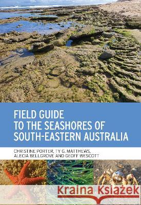 Field Guide to the Seashores of South-Eastern Australia Christine Porter Ty Matthews Alecia Bellgrove 9781486315123 CSIRO Publishing