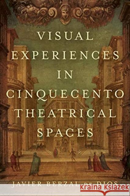 Visual Experiences in Cinquecento Theatrical Spaces Javier Berza 9781487503888 University of Toronto Press