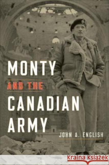 Monty and the Canadian Army John a. English 9781487545819 University of Toronto Press