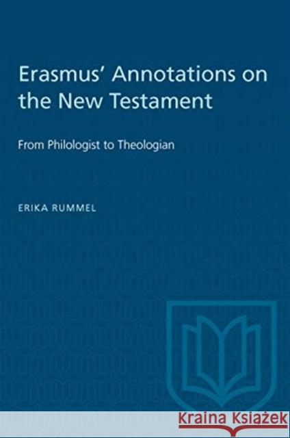 Erasmus' Annotations on the New Testament: From Philologist to Theologian Erika Rummel 9781487572327
