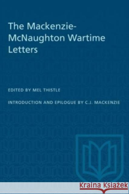 MACKENZIE-MCNAUGHTON WARTIME LETTERS  9781487585426 TORONTO UNIVERSITY PRESS
