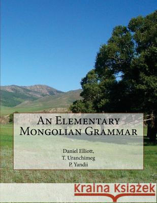 An Elementary Mongolian Grammar Daniel Elliott T. Uranchimeg P. Yandii 9781489515575 Createspace