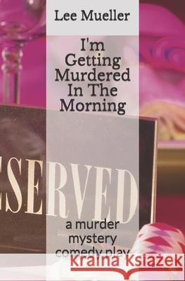 I'm Getting Murdered In The Morning: a murder mystery comedy play Mueller, Lee 9781489528735 Createspace