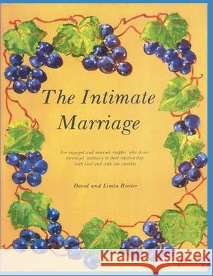 The Intimate Marriage: A workbook for engaged and married couples who desire increased intimacy in their relationship with God and with one a Roeder, David And Linda 9781489533197