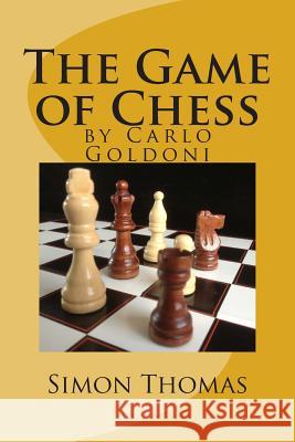 The Game of Chess: by Carlo Goldoni Thomas, Simon 9781489556066 Createspace