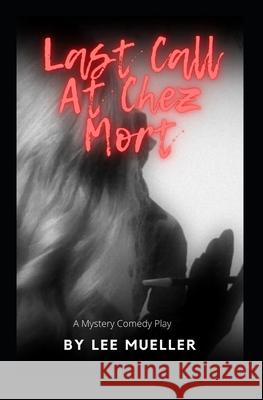 Last Call At Chez Mort: A Murder Mystery Comedy Play Mueller, Lee 9781489560872 Createspace