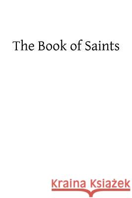 The Book of Saints: A Dictionary of Servants of God Canonized by the Catholic Church: Extracted From the Roman and Other Martyrologies Hermenegild Tosf, Brother 9781489561343