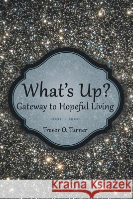 What's Up?: Gateway to Hopeful Living Turner, Trevor O. 9781489712295