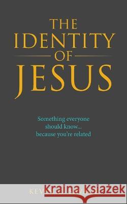 The Identity of Jesus: Something Everyone Should Know... Because You're Related Kevin C Savage 9781489742544