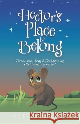 Hector\'s Place to Belong: Three Stories Through Thanksgiving, Christmas, and Easter Patty Jackson 9781489743527 Liferich