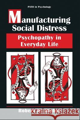 Manufacturing Social Distress: Psychopathy in Everyday Life Rieber, Robert W. 9781489900555