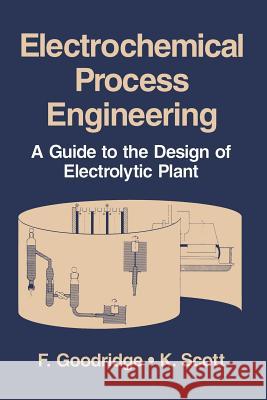 Electrochemical Process Engineering: A Guide to the Design of Electrolytic Plant Goodridge, F. 9781489902269 Springer