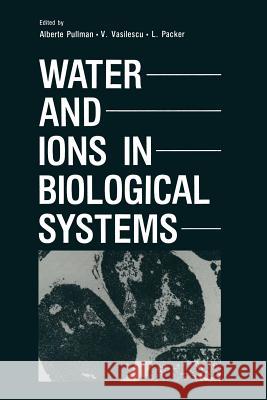 Water and Ions in Biological Systems Alberte Pullman V. Vasilescu L. Packer 9781489904263 Springer