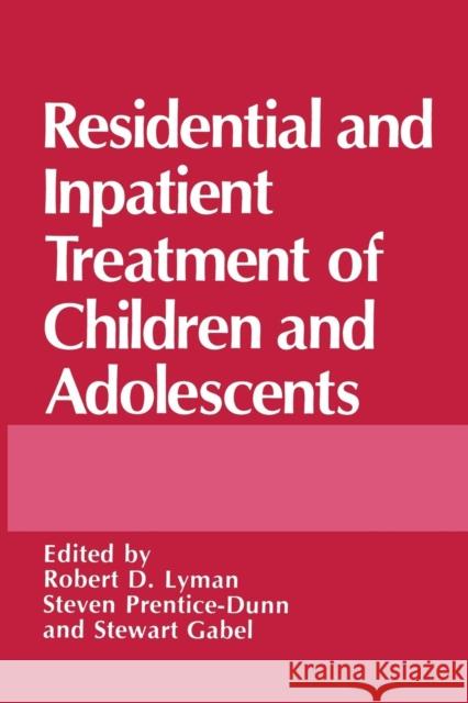 Residential and Inpatient Treatment of Children and Adolescents Stewart Gabel Robert D. Lyman S. Prentice-Dunn 9781489909299 Springer