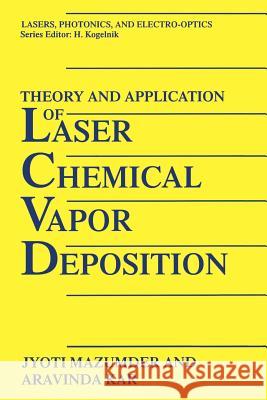 Theory and Application of Laser Chemical Vapor Deposition J. Mazumder                              Aravinda Kar 9781489914323