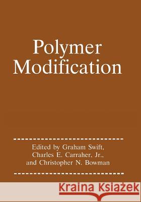 Polymer Modification Graham G. Swift                          Charles E. Carraher Jr.                  Chris Bowman 9781489914798