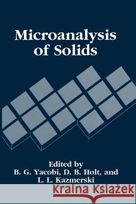 Microanalysis of Solids B. G. Yacobi L. L. Kazmerski D. B. Holt 9781489914941 Springer