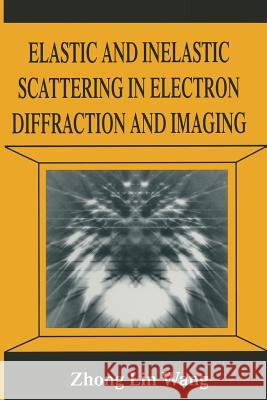 Elastic and Inelastic Scattering in Electron Diffraction and Imaging Zhong-Lin Wang 9781489915818