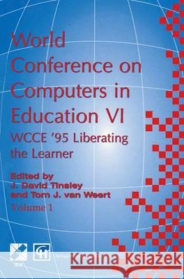 World Conference on Computers in Education VI: Wcce '95 Liberating the Learner, Proceedings of the Sixth Ifip World Conference on Computers in Educati Tinsley, David 9781489917140 Springer