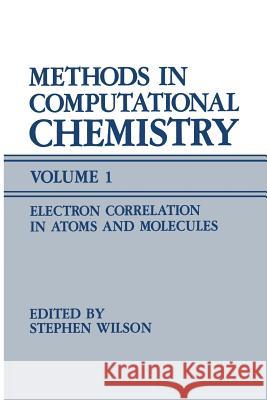 Methods in Computational Chemistry: Volume 1 Electron Correlation in Atoms and Molecules Wilson, Stephen 9781489919854