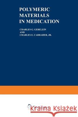 Polymeric Materials in Medication Charles G. Gebelein Charles E., Jr. Carraher 9781489922472