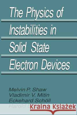 The Physics of Instabilities in Solid State Electron Devices Harold L. Grubin V. V. Mitin E. Scholl 9781489923462 Springer