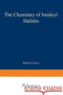 The Chemistry of Imidoyl Halides Henri Ulrich 9781489961709 Springer
