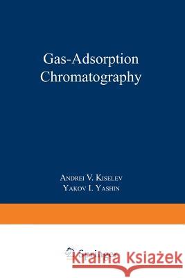 Gas-Adsorption Chromatography Andre Kiselev Ya I. Yashin 9781489962386 Springer
