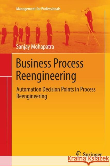 Business Process Reengineering: Automation Decision Points in Process Reengineering Mohapatra, Sanjay 9781489973474