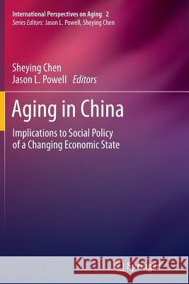 Aging in China: Implications to Social Policy of a Changing Economic State Chen, Sheying 9781489973696 Springer