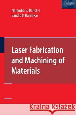Laser Fabrication and Machining of Materials Narendra B Dahotre Sandip Harimkar  9781489973719