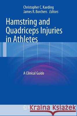 Hamstring and Quadriceps Injuries in Athletes: A Clinical Guide Kaeding, Christopher C. 9781489975096 Springer