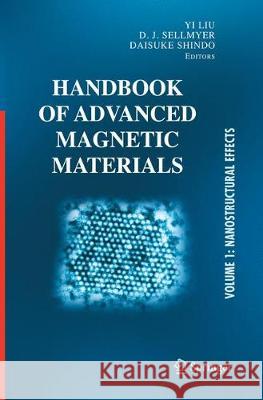 Handbook of Advanced Magnetic Materials: Vol 1. Nanostructural Effects. Vol 2. Characterization and Simulation. Vol 3. Fabrication and Processing. Vol Yi Liu D. J. Sellmyer Daisuke Shindo 9781489977298