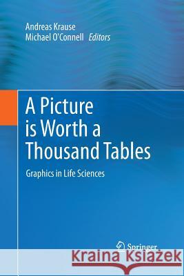 A Picture Is Worth a Thousand Tables: Graphics in Life Sciences Krause, Andreas 9781489978097 Springer