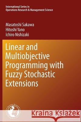 Linear and Multiobjective Programming with Fuzzy Stochastic Extensions Masatoshi Sakawa Hitoshi Yano Ichiro Nishizaki 9781489978554 Springer