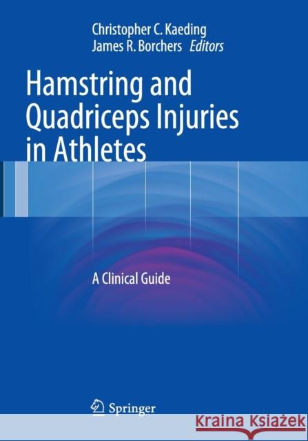 Hamstring and Quadriceps Injuries in Athletes: A Clinical Guide Kaeding, Christopher C. 9781489978677 Springer
