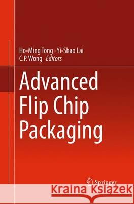 Advanced Flip Chip Packaging Ho-Ming Tong Yi-Shao Lai C. P. Wong 9781489979339