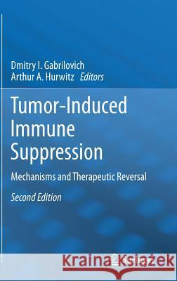 Tumor-Induced Immune Suppression: Mechanisms and Therapeutic Reversal Gabrilovich, Dmitry I. 9781489980557 Springer