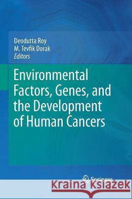 Environmental Factors, Genes, and the Development of Human Cancers Deodutta Roy M Tevfik Dorak  9781489982193 Springer