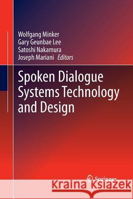Spoken Dialogue Systems Technology and Design Wolfgang Minker Gary Geunbae Lee Satoshi Nakamura 9781489982483