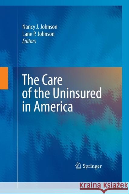 The Care of the Uninsured in America Nancy J Johnson Lane P Johnson  9781489983503