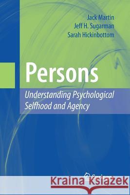 Persons: Understanding Psychological Selfhood and Agency Jack Martin Jeff H Sugarman Sarah Hickinbottom 9781489984289 Springer