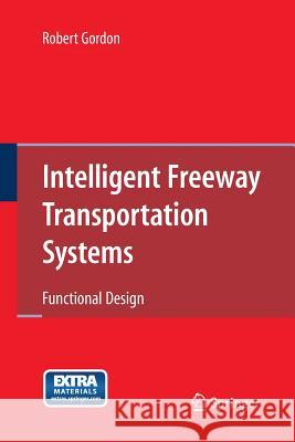 Intelligent Freeway Transportation Systems: Functional Design Robert Gordon 9781489985187