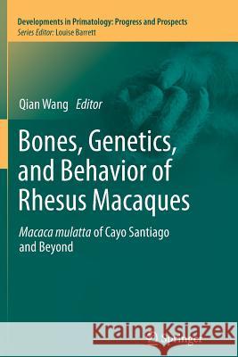 Bones, Genetics, and Behavior of Rhesus Macaques: Macaca Mulatta of Cayo Santiago and Beyond Wang, Qian 9781489985330