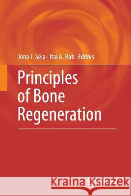 Principles of Bone Regeneration Jona J. Sela Itai A. Bab 9781489986382 Springer