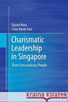 Charismatic Leadership in Singapore: Three Extraordinary People Hava, Dayan 9781489986528 Springer