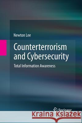 Counterterrorism and Cybersecurity: Total Information Awareness Lee, Newton 9781489986733